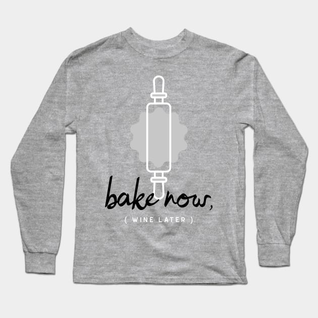 Bake Now, Wine Later Long Sleeve T-Shirt by Craft and Crumbles